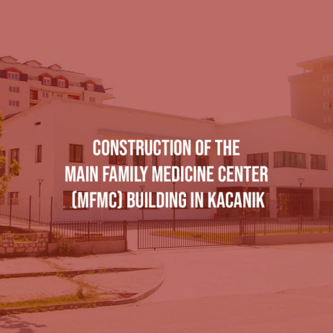 Construction of the Main Family Medicine Center (MFMC) building in Kacanik